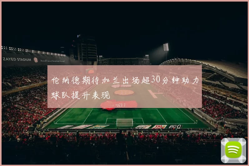 伦纳德期待加兰出场超30分钟助力球队提升表现
