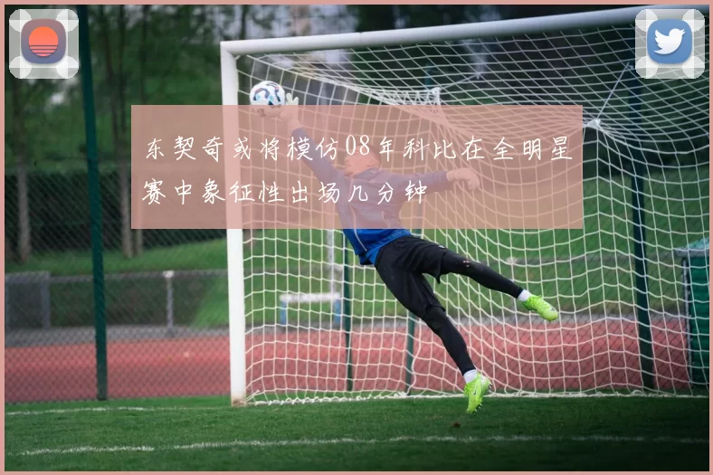 东契奇或将模仿08年科比在全明星赛中象征性出场几分钟